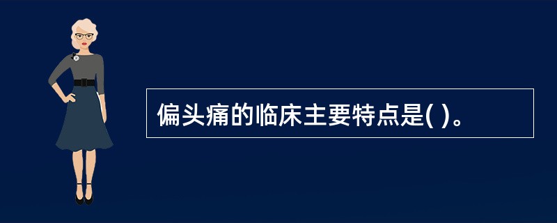 偏头痛的临床主要特点是( )。