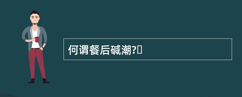 何谓餐后碱潮?