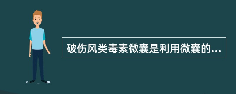 破伤风类毒素微囊是利用微囊的什么特点( )。