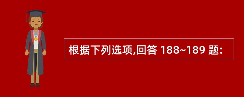 根据下列选项,回答 188~189 题: