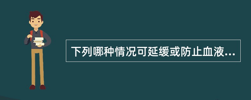 下列哪种情况可延缓或防止血液凝固( )。