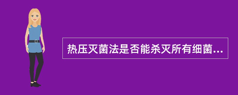 热压灭菌法是否能杀灭所有细菌的繁殖体和芽孢( )。