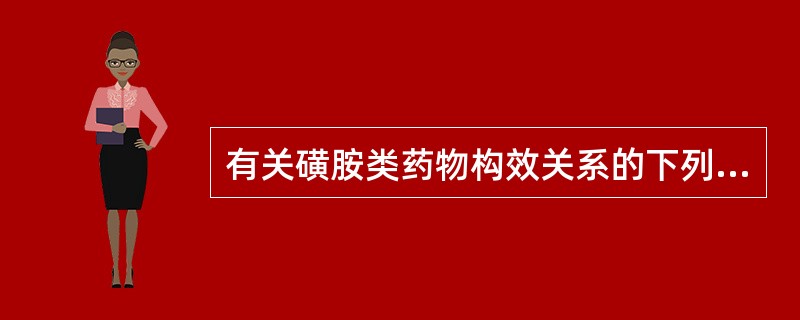 有关磺胺类药物构效关系的下列表述正确的是( )。