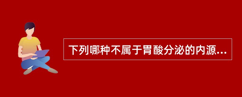 下列哪种不属于胃酸分泌的内源性物质( )。