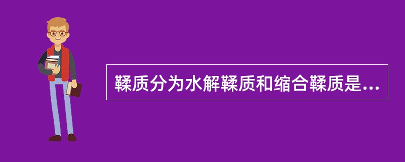 鞣质分为水解鞣质和缩合鞣质是根据( )。