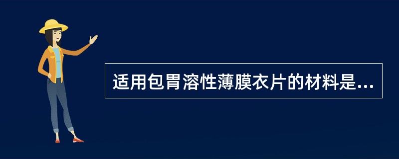 适用包胃溶性薄膜衣片的材料是( )。