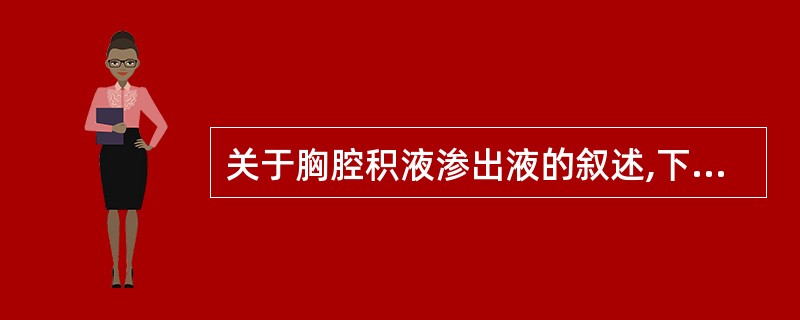 关于胸腔积液渗出液的叙述,下列不正确的是A、细胞数>500×10£¯LB、胸液李