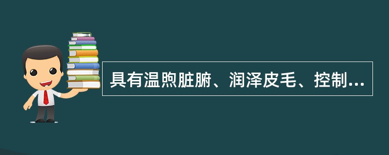 具有温煦脏腑、润泽皮毛、控制腠理开合等功能的是A、心气B、元气C、宗气D、营气E