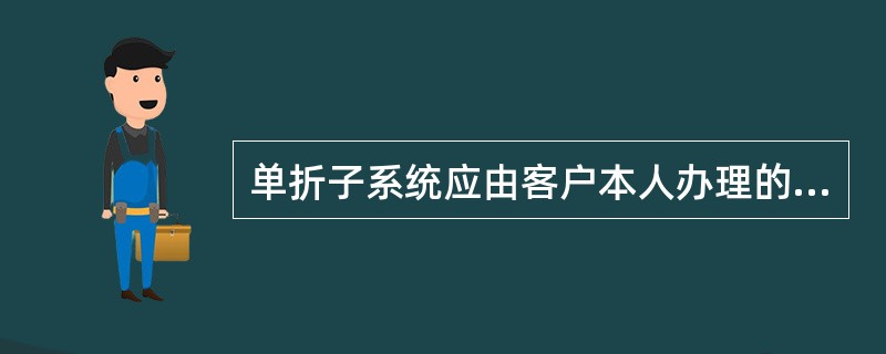 单折子系统应由客户本人办理的特殊业务主要包括( )。