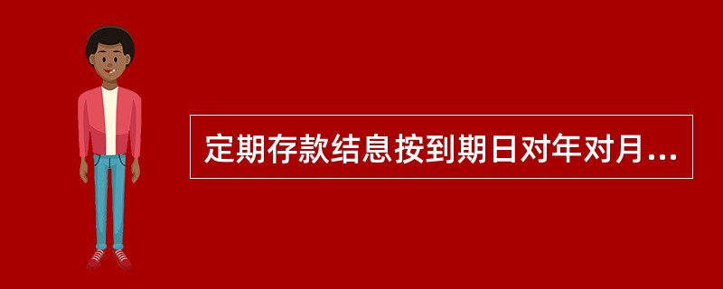 定期存款结息按到期日对年对月对日计算,计息方法为( )。