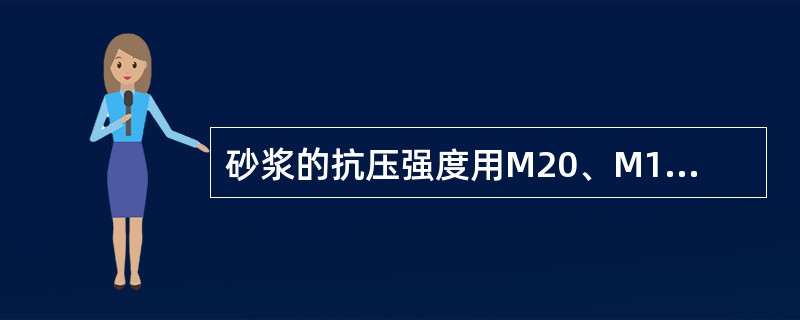 砂浆的抗压强度用M20、M15、M10、M7.5、M5等6个级别,如M7.5表示