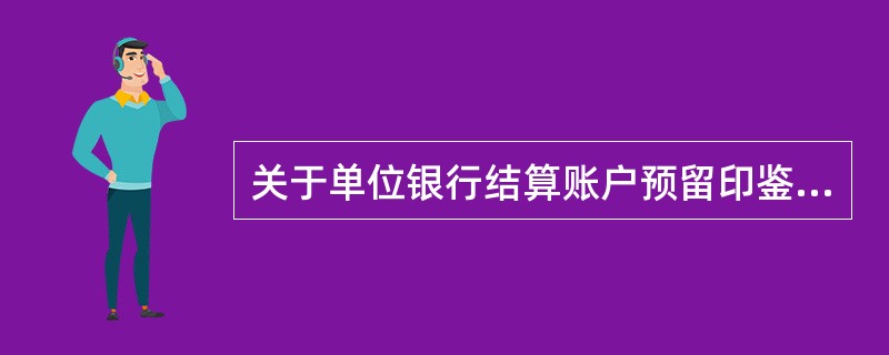 关于单位银行结算账户预留印鉴管理,以下说法正确的是( )。