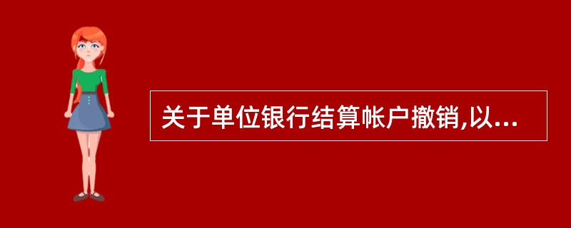 关于单位银行结算帐户撤销,以下说法正确的是( )。