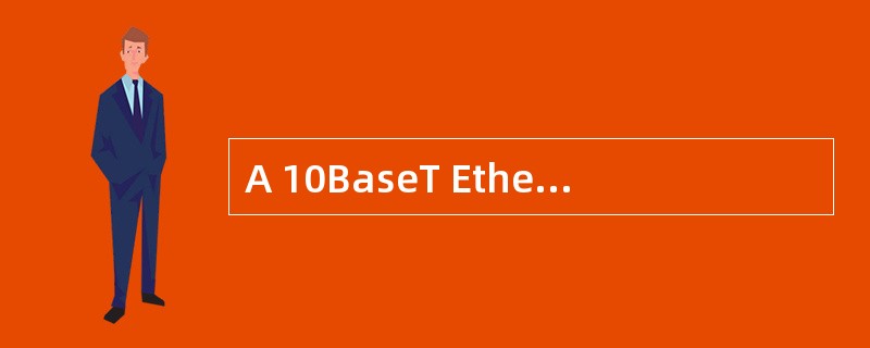 A 10BaseT Ethernet LAN has (73).(73)