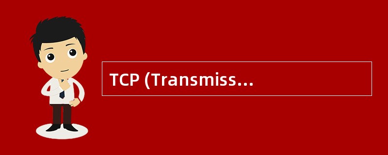 TCP (Transmission Control Protocol) was
