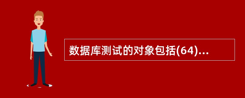 数据库测试的对象包括(64)。 ①数据库连接测试②数据库的安全测试 ③定义的存