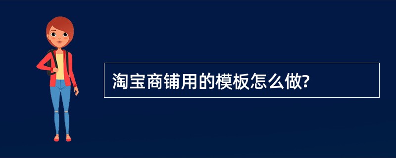 淘宝商铺用的模板怎么做?