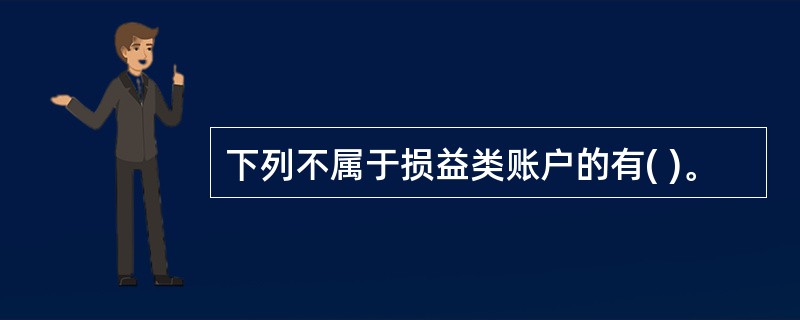 下列不属于损益类账户的有( )。