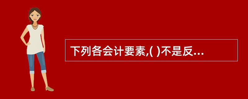 下列各会计要素,( )不是反映财务状况的会计要素。