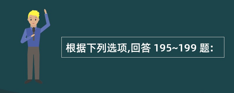 根据下列选项,回答 195~199 题: