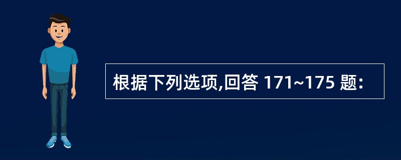 根据下列选项,回答 171~175 题: