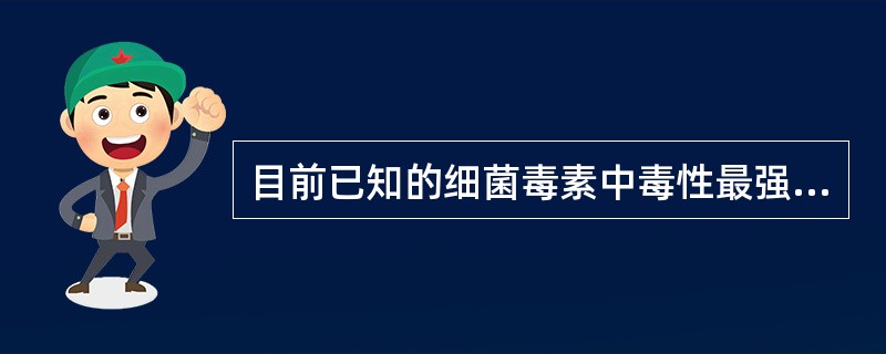 目前已知的细菌毒素中毒性最强的是( )。