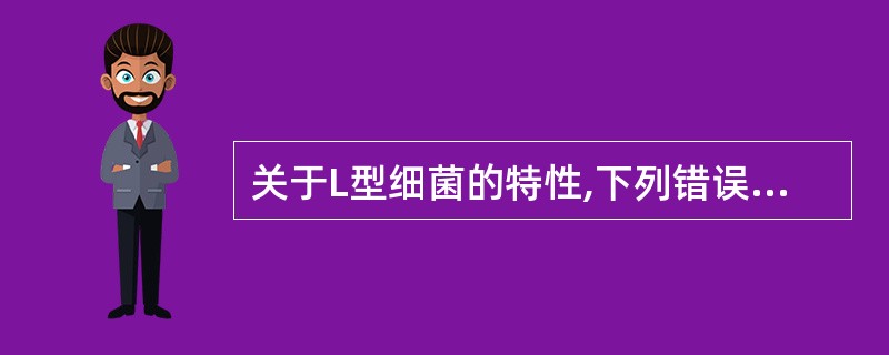 关于L型细菌的特性,下列错误的是( )。