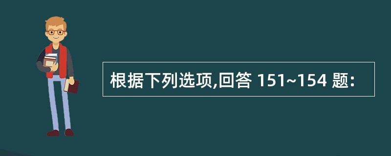 根据下列选项,回答 151~154 题: