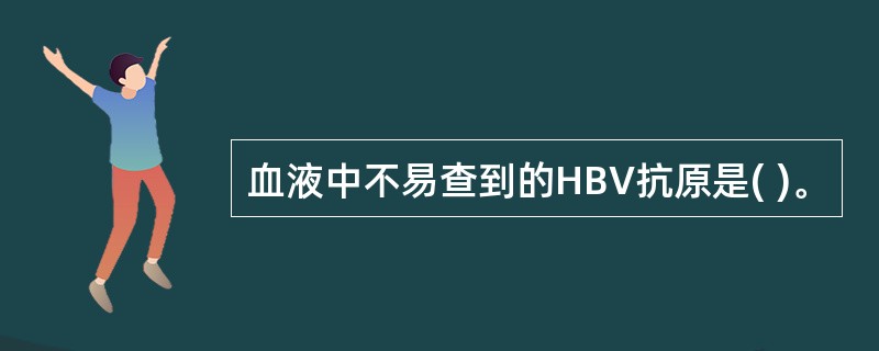 血液中不易查到的HBV抗原是( )。