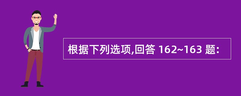 根据下列选项,回答 162~163 题: