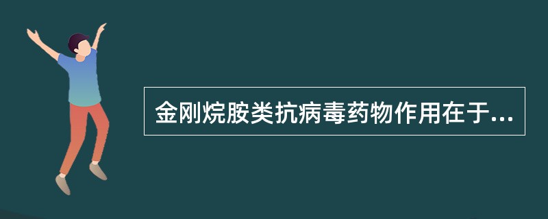 金刚烷胺类抗病毒药物作用在于( )。