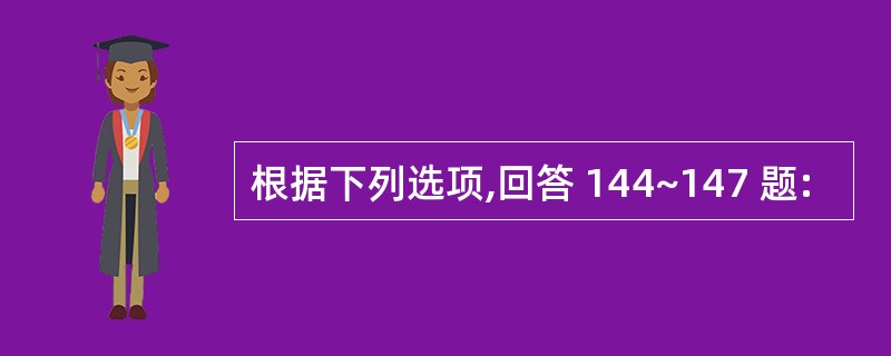 根据下列选项,回答 144~147 题: