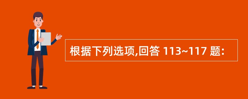 根据下列选项,回答 113~117 题: