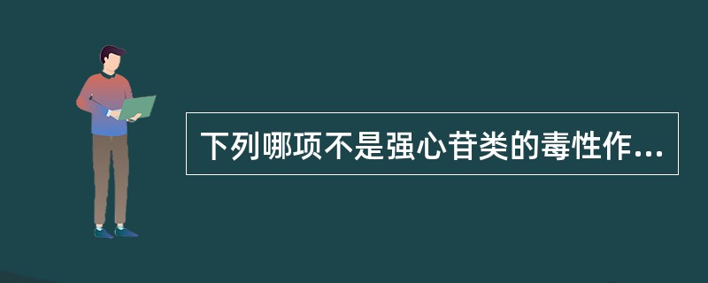 下列哪项不是强心苷类的毒性作用( )。