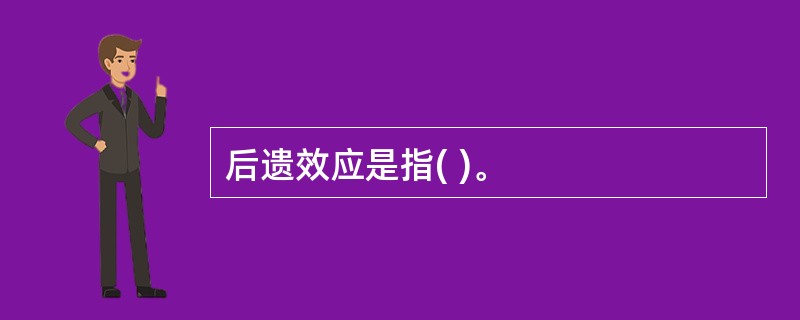 后遗效应是指( )。