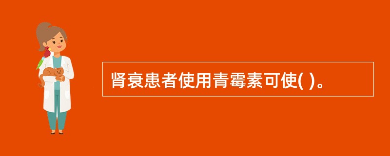 肾衰患者使用青霉素可使( )。
