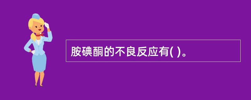 胺碘酮的不良反应有( )。