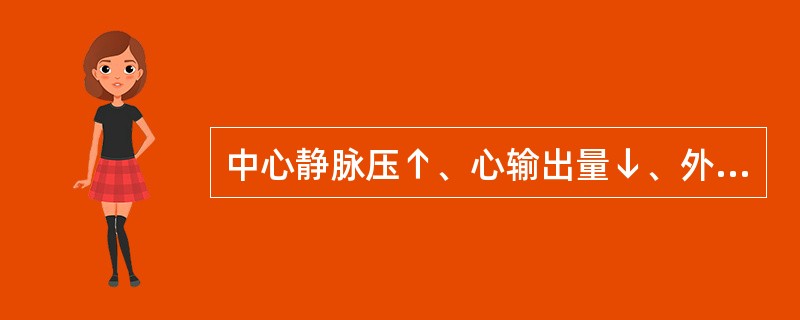 中心静脉压↑、心输出量↓、外周阻力↑十或↓,所属的休克类型是( )。