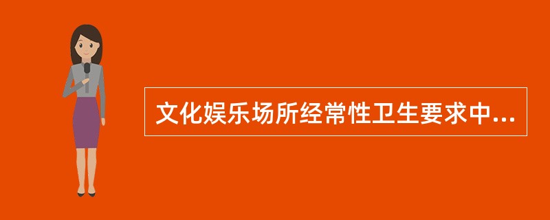 文化娱乐场所经常性卫生要求中规定A、音乐厅、舞厅等场所禁止吸烟B、音乐厅、舞厅等