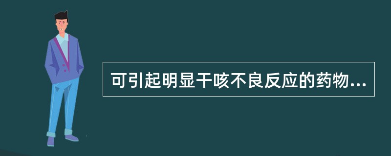 可引起明显干咳不良反应的药物有( )。