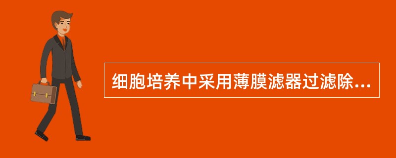 细胞培养中采用薄膜滤器过滤除菌,最常用的滤膜孔径是A、0.6μmB、0.45μm