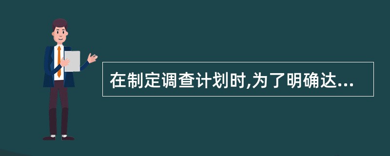 在制定调查计划时,为了明确达到调查目的,要求A、指标要具体B、指标要精选C、尽量