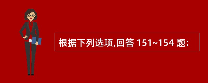 根据下列选项,回答 151~154 题: