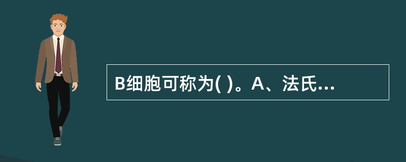 B细胞可称为( )。A、法氏囊依赖性淋巴细胞B、骨髓依赖性淋巴细胞C、胸腺依赖性
