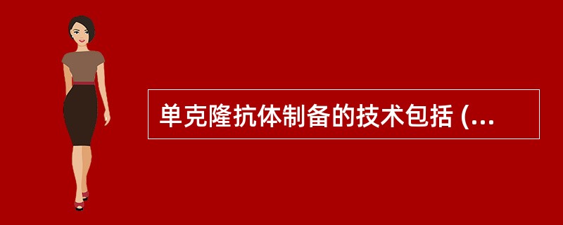 单克隆抗体制备的技术包括 ( )A、免疫脾细胞的制备B、骨髓瘤细胞的培养与筛选C