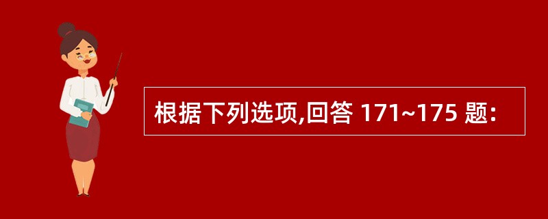 根据下列选项,回答 171~175 题: