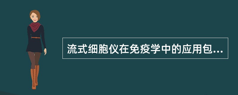 流式细胞仪在免疫学中的应用包括A、淋巴细胞功能分析B、淋巴细胞及其亚群分析C、化