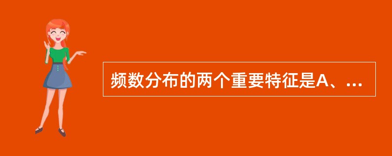 频数分布的两个重要特征是A、平均数越大和标准差越大B、平均数越大和标准差越小C、