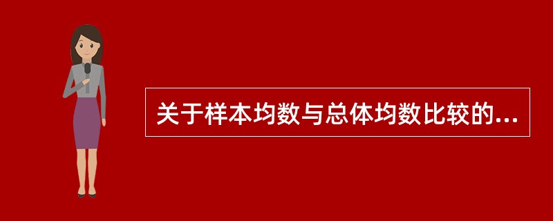 关于样本均数与总体均数比较的t值(绝对值),下列叙述正确的是A、与样本均数和总体