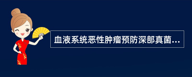 血液系统恶性肿瘤预防深部真菌感染首选用药为A、两性霉素BB、氟康唑C、特比萘芬D